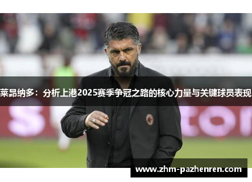 莱昂纳多:分析上港2025赛季争冠之路的核心力量与关键球员表现 莱昂纳多:分析上港2025赛季争冠之路的核心力量与关键球员表现