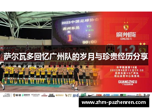 萨尔瓦多回忆广州队的岁月与珍贵经历分享