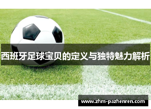 西班牙足球宝贝的定义与独特魅力解析