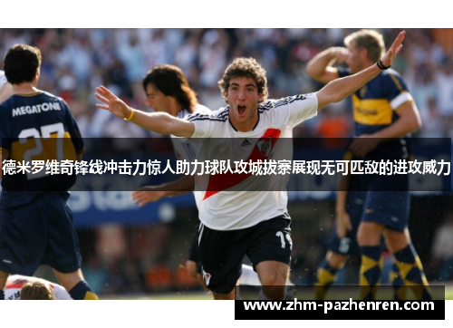 德米罗维奇锋线冲击力惊人助力球队攻城拔寨展现无可匹敌的进攻威力 德米罗维奇锋线冲击力惊人助力球队攻城拔寨展现无可匹敌的进攻威力