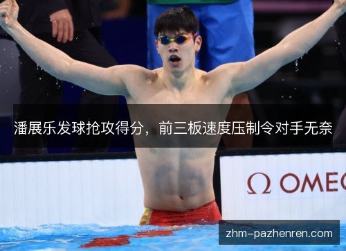 潘展乐发球抢攻得分，前三板速度压制令对手无奈